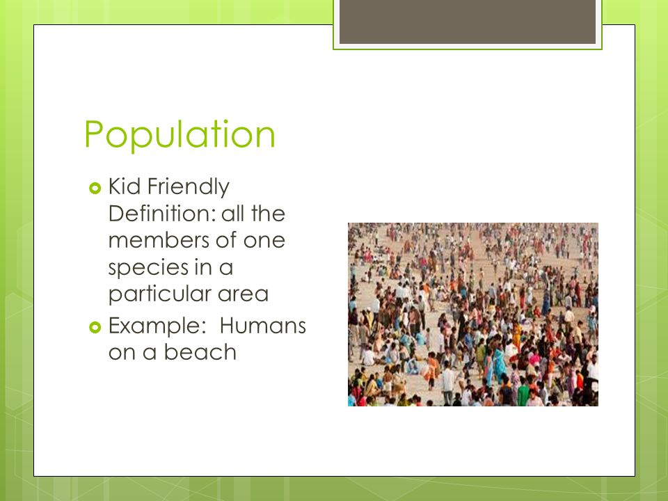 Population Kid Friendly Definition: all the members of one species in a particular area.