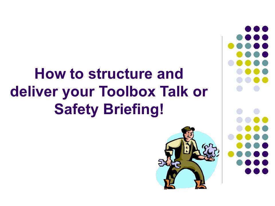 How to structure and deliver your Toolbox Talk or Safety Briefing!