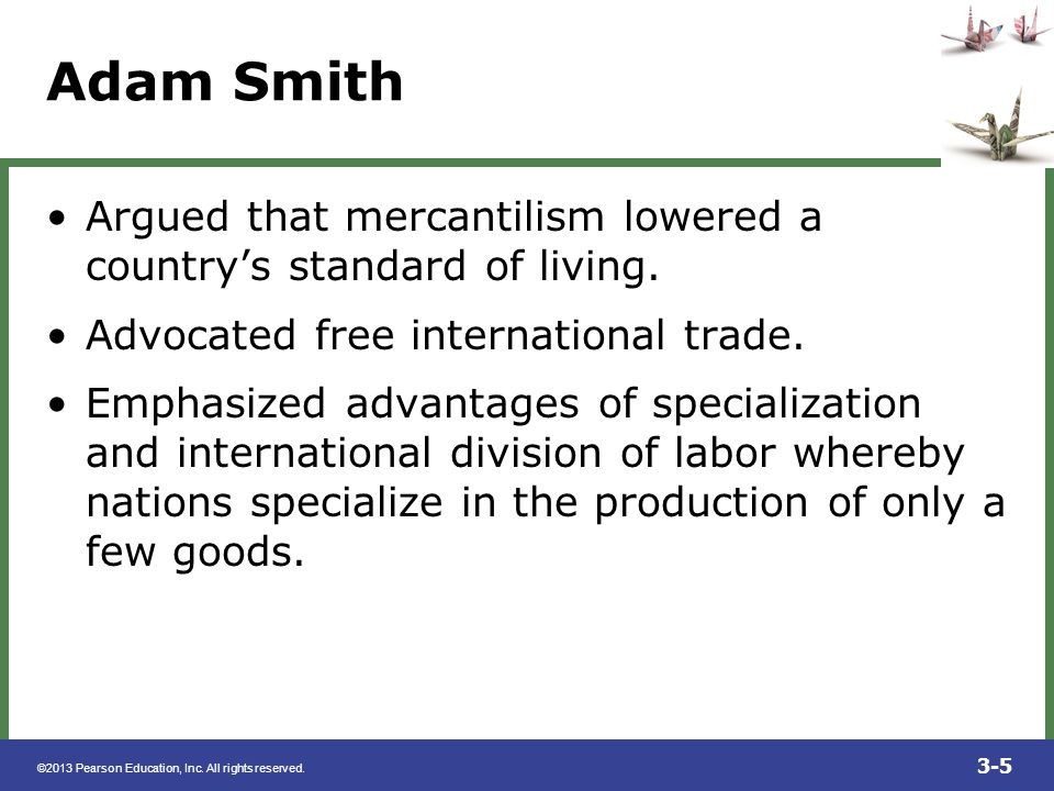 Adam Smith Argued that mercantilism lowered a country’s standard of living. Advocated free international trade.