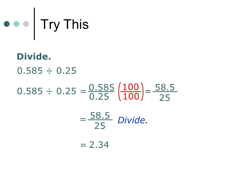 Try This Divide ÷ ÷ 0.25 = = = Divide. = 2.34