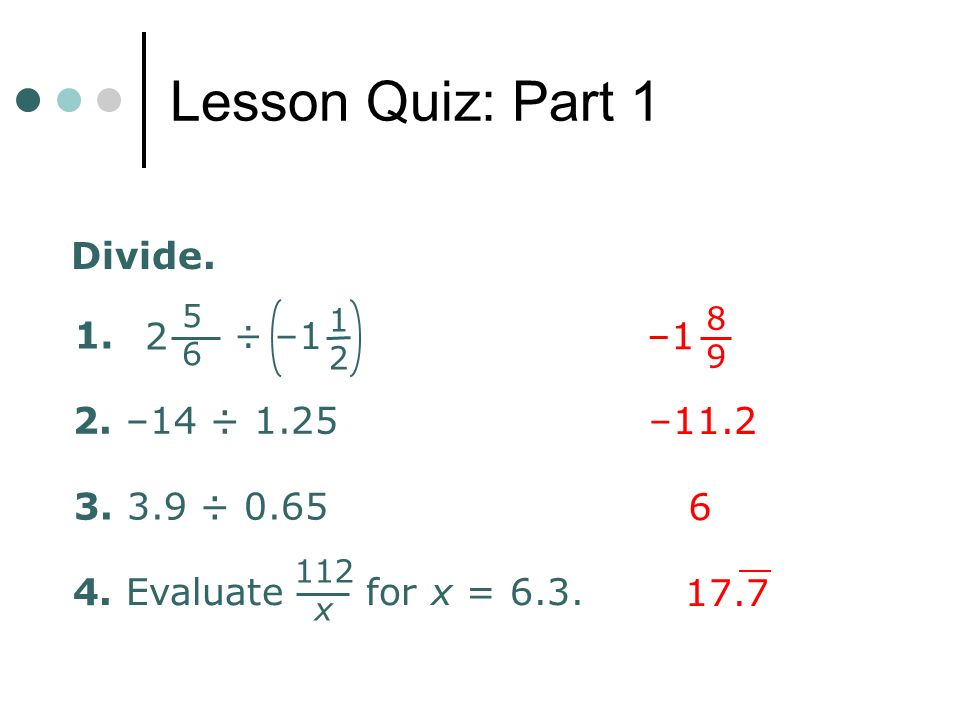 Lesson Quiz: Part 1 Divide. – –1 2. –14 ÷ 1.25 –11.2
