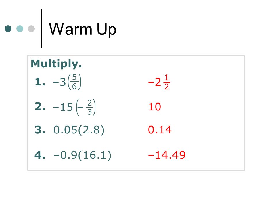 Warm Up Multiply. –2 1. –3 2. –15 – (2.8) –0.9(16.1)
