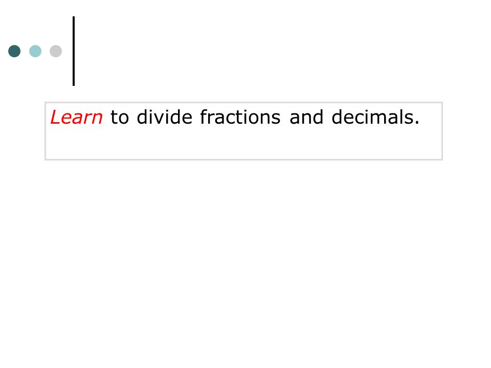 Learn to divide fractions and decimals.