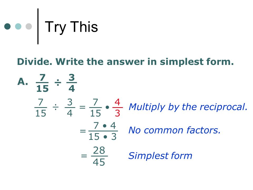 Try This A. ÷ Divide. Write the answer in simplest form. 7 15