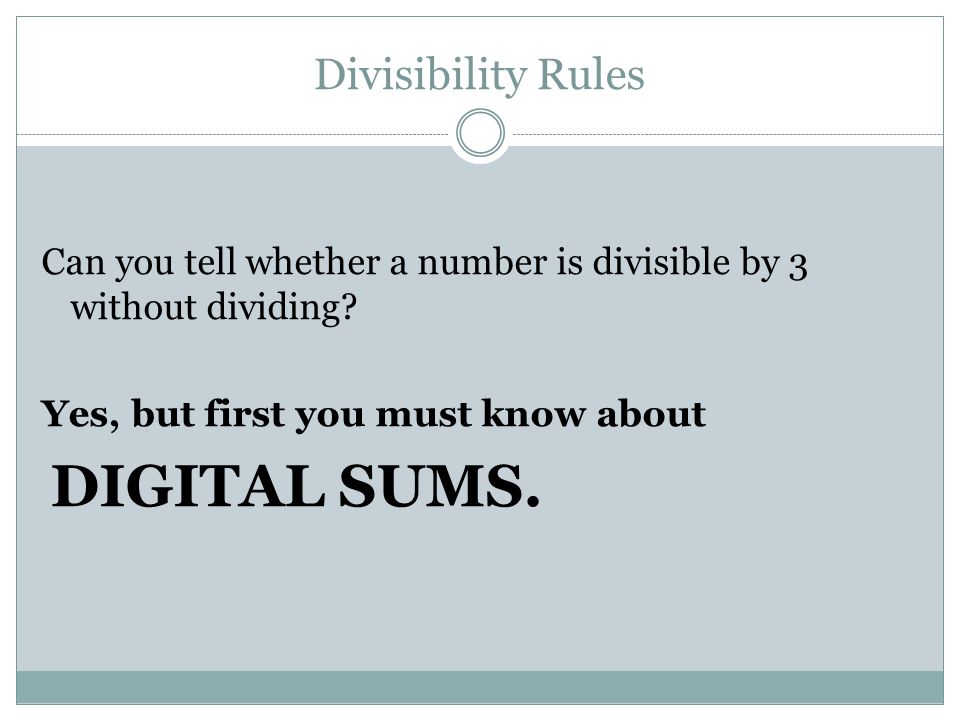 Divisibility Rules Can you tell whether a number is divisible by 3 without dividing.