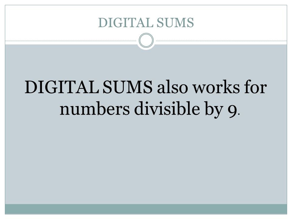 DIGITAL SUMS also works for numbers divisible by 9.