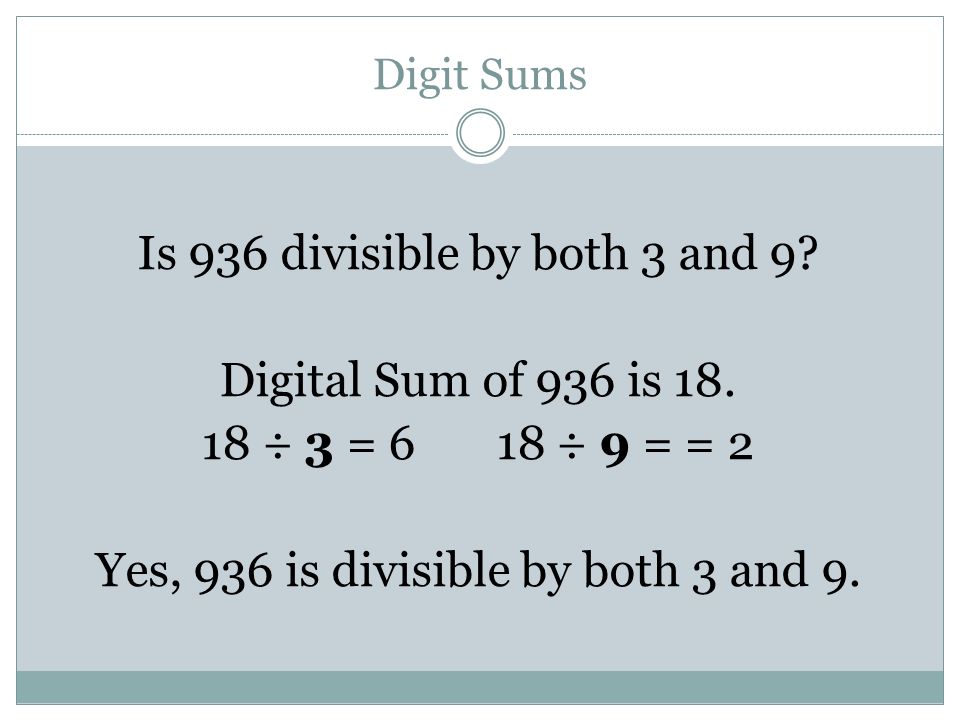 Digit Sums Is 936 divisible by both 3 and 9. Digital Sum of 936 is 18.