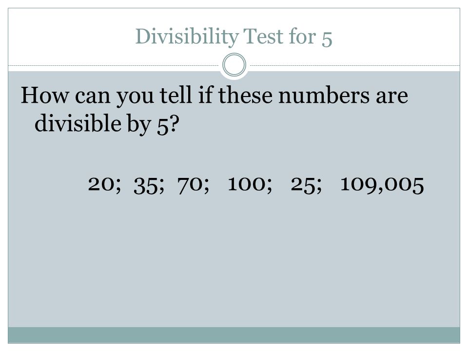 Divisibility Test for 5 How can you tell if these numbers are divisible by 5.
