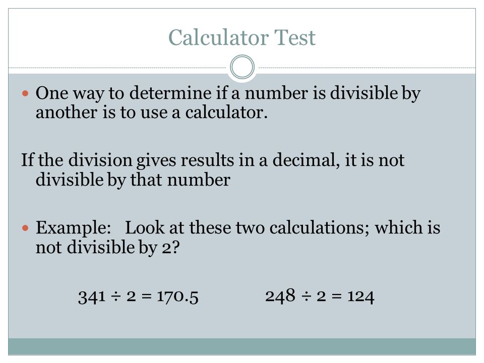 Calculator Test One way to determine if a number is divisible by another is to use a calculator.