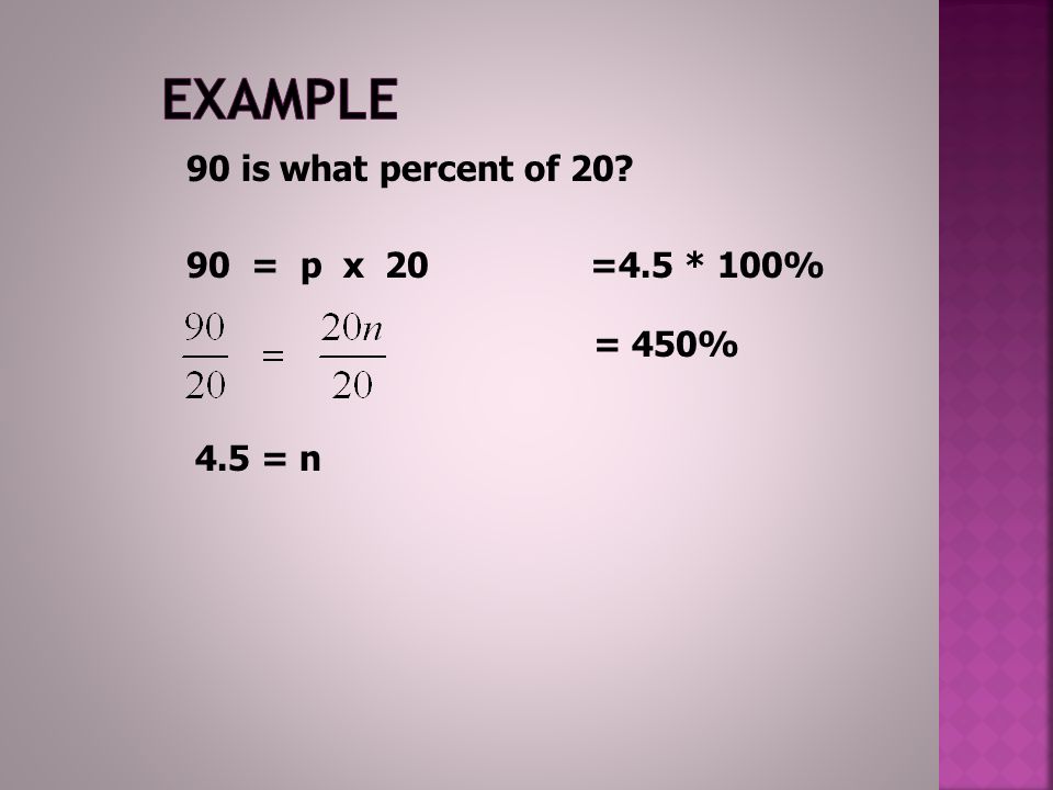 Example 90 is what percent of = p x 20 =4.5 * 100% = 450%