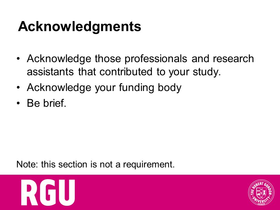 Acknowledgments Acknowledge those professionals and research assistants that contributed to your study.