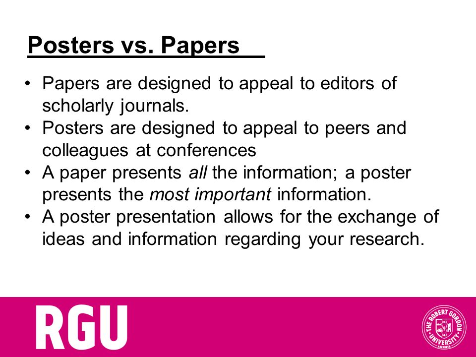 Posters vs. Papers Papers are designed to appeal to editors of scholarly journals.