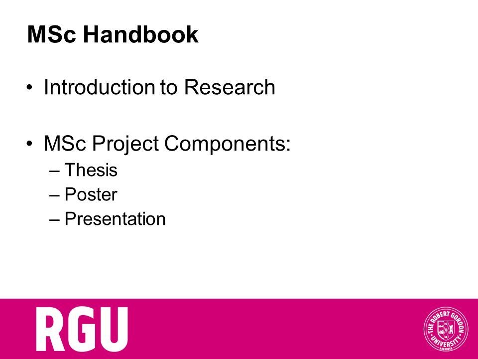 MSc Handbook Introduction to Research MSc Project Components: Thesis
