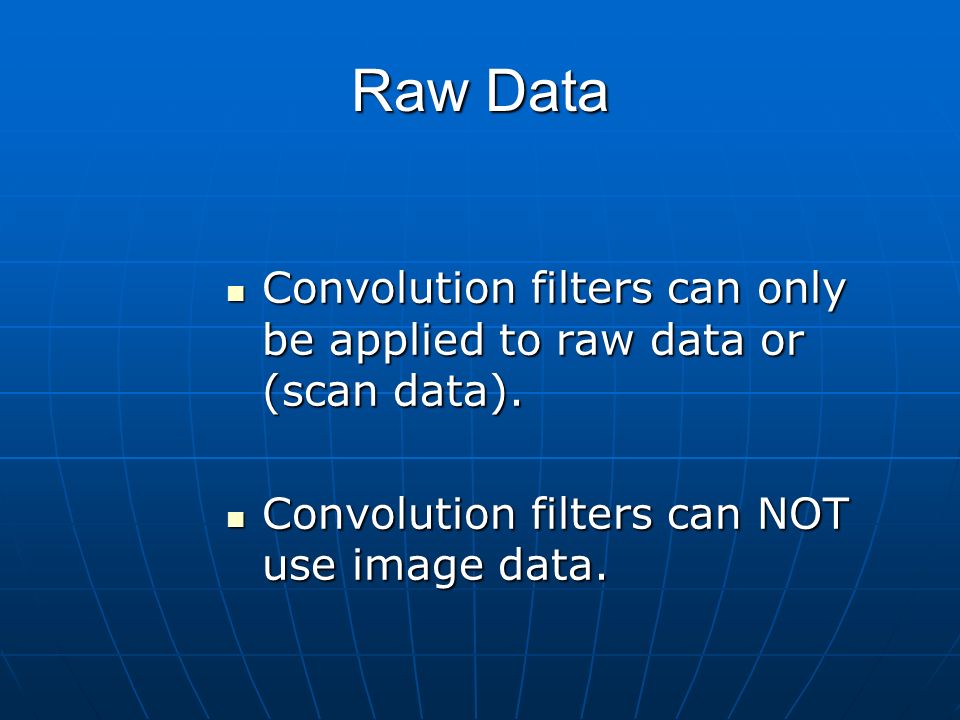 Raw Data Convolution filters can only be applied to raw data or (scan data).