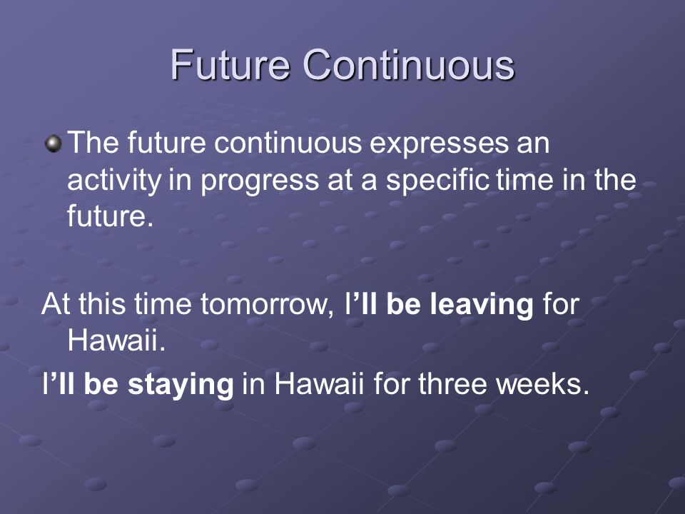 Future Continuous The future continuous expresses an activity in progress at a specific time in the future.