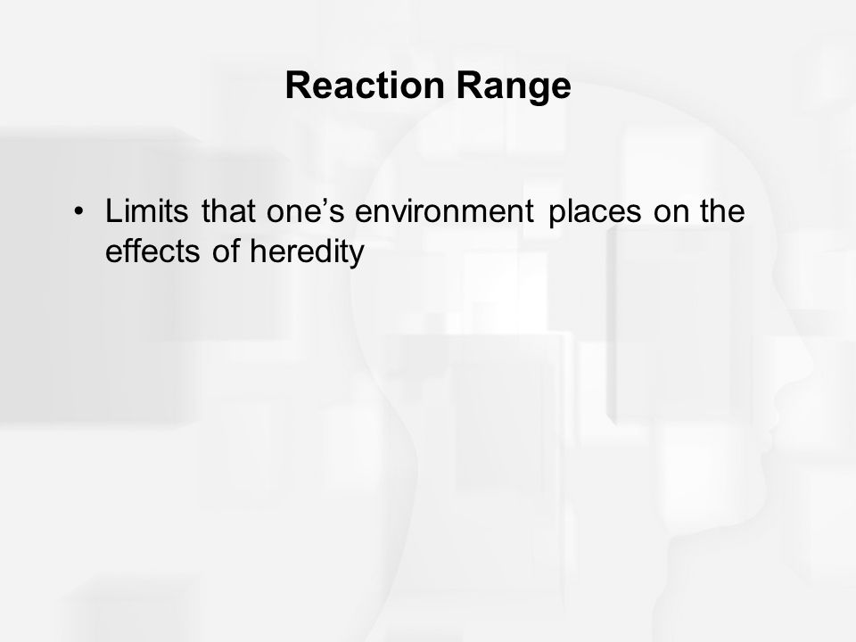 Reaction Range Limits that one’s environment places on the effects of heredity