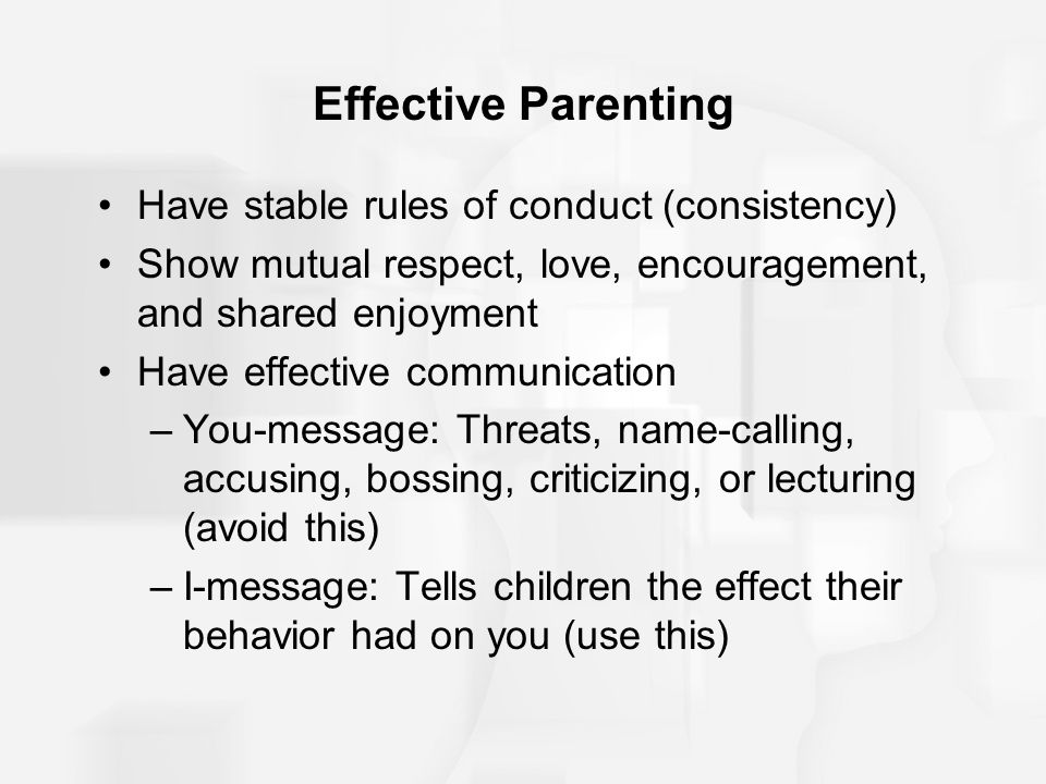 Effective Parenting Have stable rules of conduct (consistency)