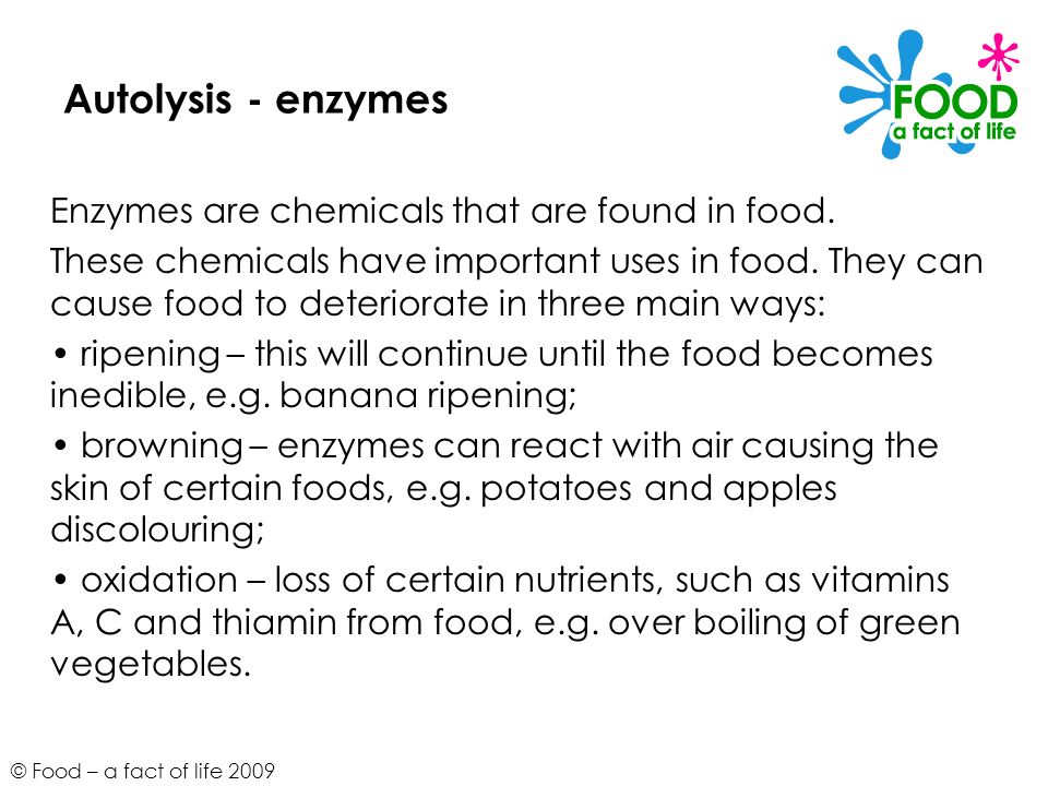 Autolysis - enzymes Enzymes are chemicals that are found in food.
