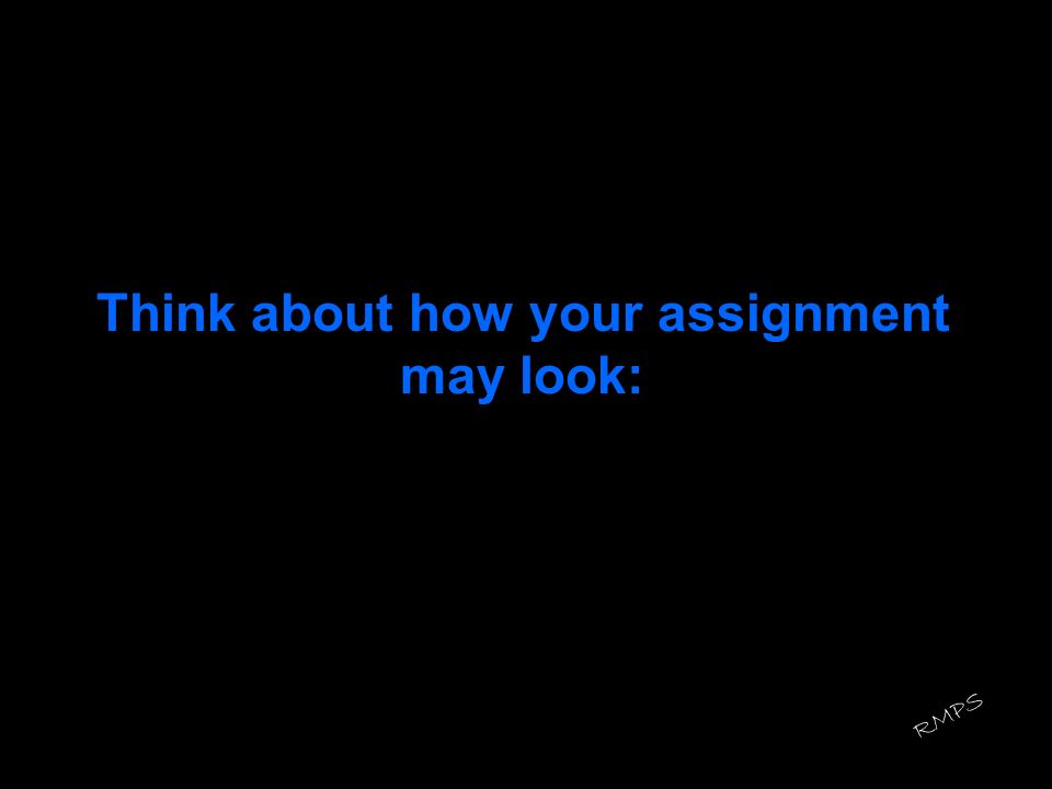 Think about how your assignment may look: