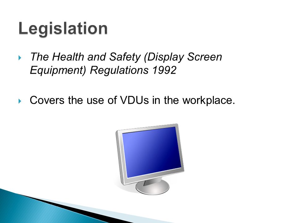 Legislation The Health and Safety (Display Screen Equipment) Regulations 1992.