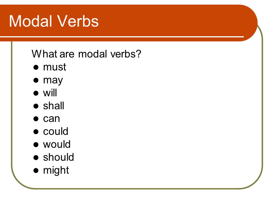 Modal Verbs What are modal verbs must may will shall can could would