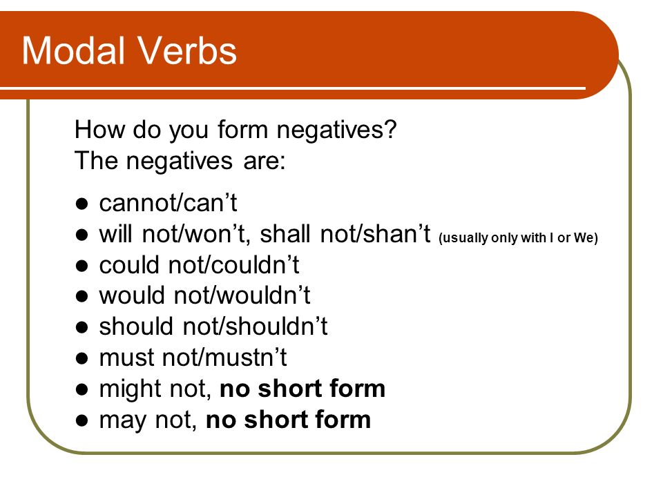 Modal Verbs How do you form negatives The negatives are: cannot/can’t
