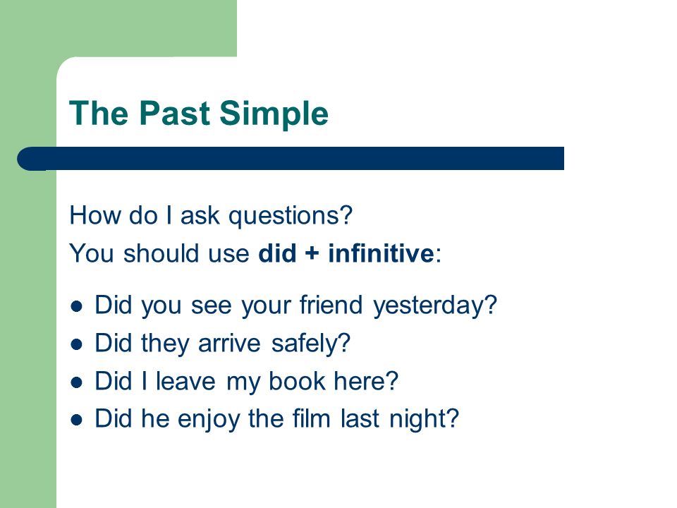 The Past Simple How do I ask questions