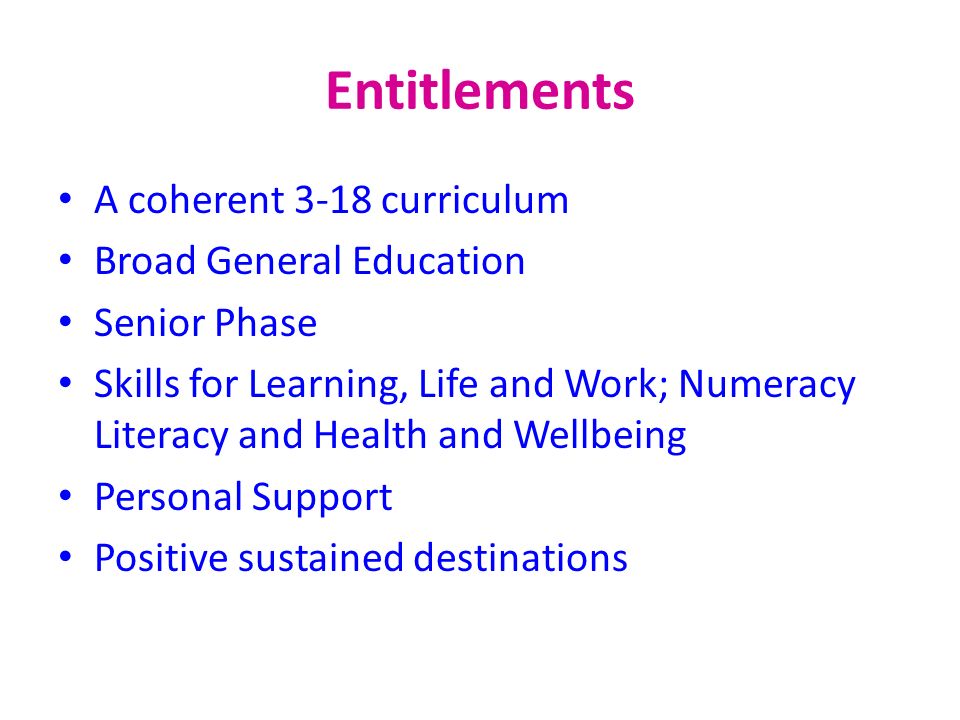 Entitlements A coherent 3-18 curriculum Broad General Education