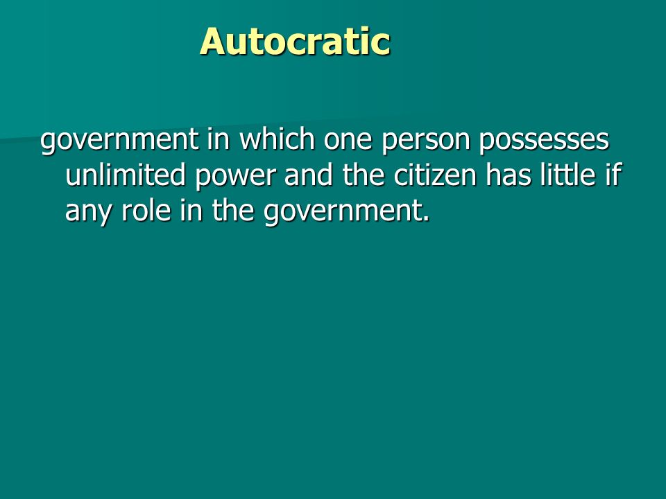 Autocratic government in which one person possesses unlimited power and the citizen has little if any role in the government.