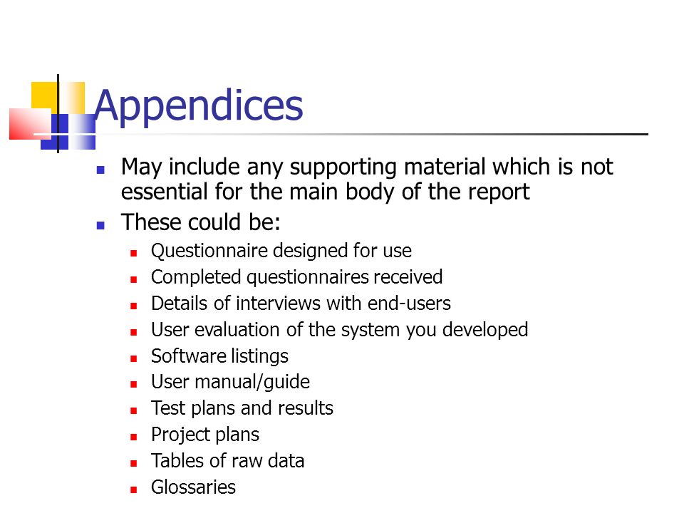 Appendices May include any supporting material which is not essential for the main body of the report.
