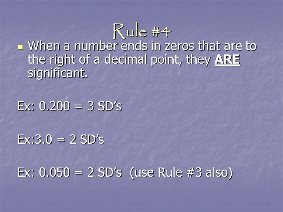 Rule #4 When a number ends in zeros that are to the right of a decimal point, they ARE significant.