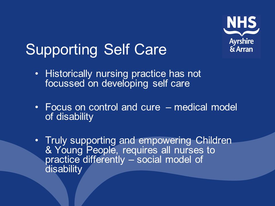 Supporting Self Care Historically nursing practice has not focussed on developing self care.