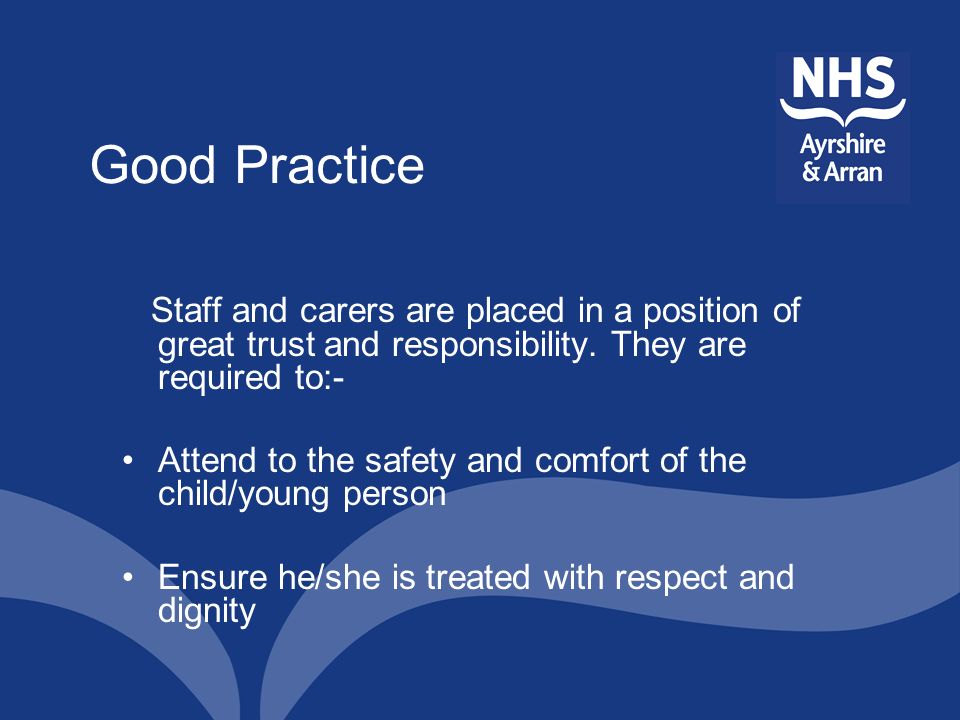Good Practice Staff and carers are placed in a position of great trust and responsibility. They are required to:-
