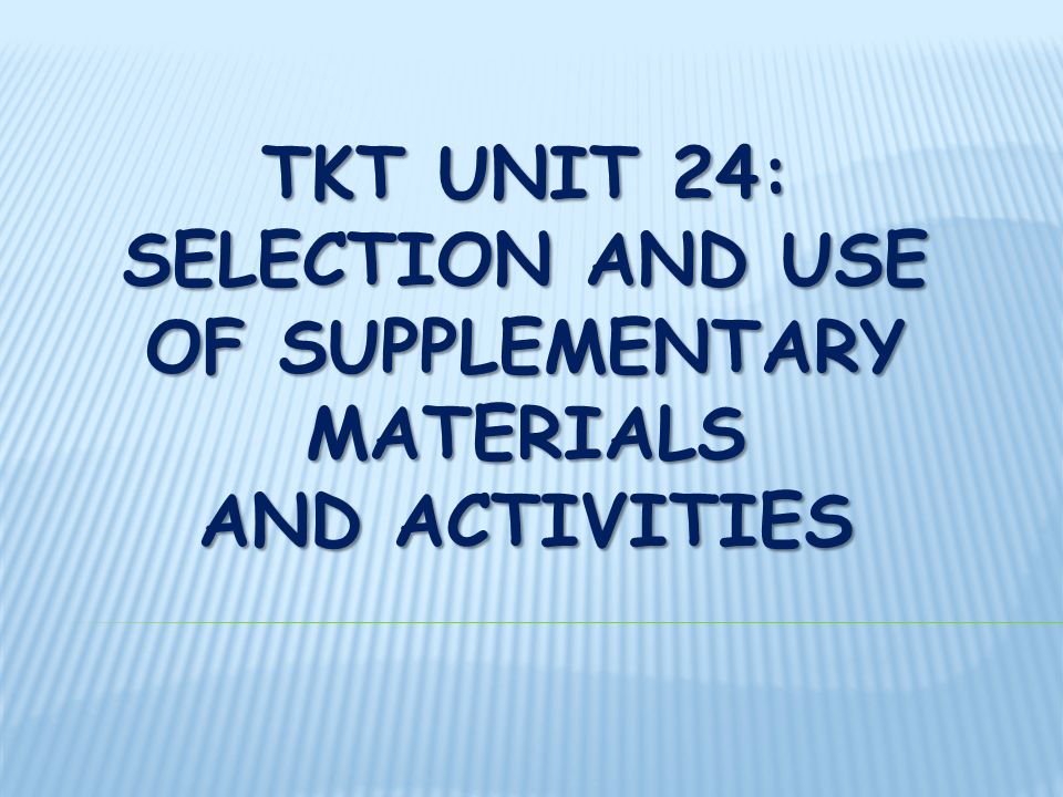 TKT Unit 24: Selection and use of supplementary materials and activities