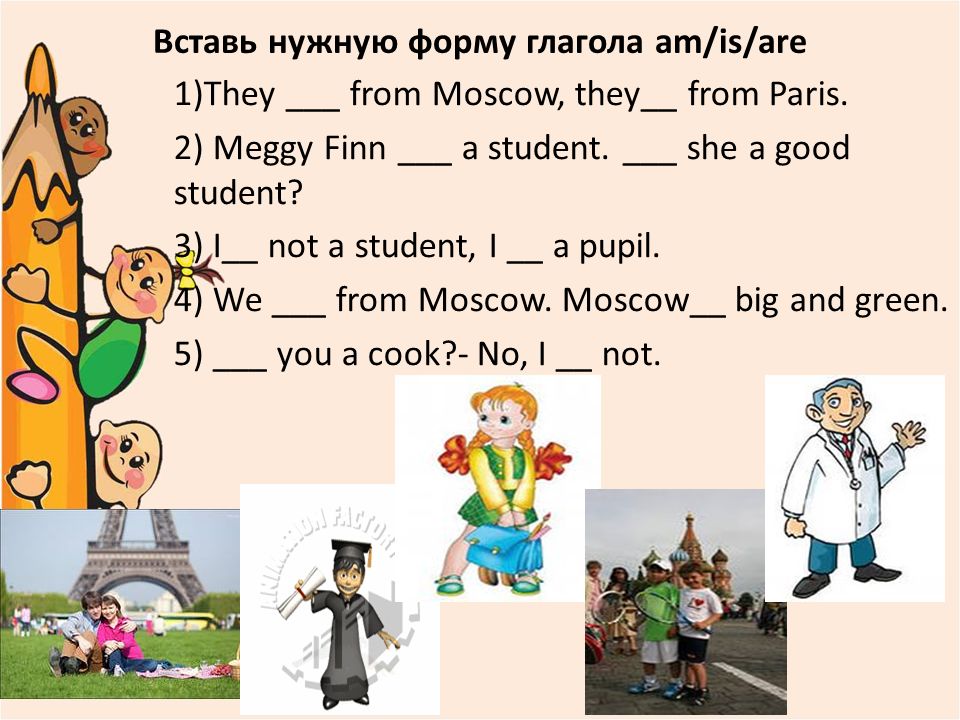 2 вставь am is are. Вставь глагол в нужной форме. Вставьте нужную форму глагола be. Вставь нужную форму глагола «быть» (am, is, are). Вставь am is are.