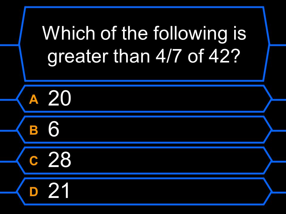 Which of the following is greater than 4/7 of 42