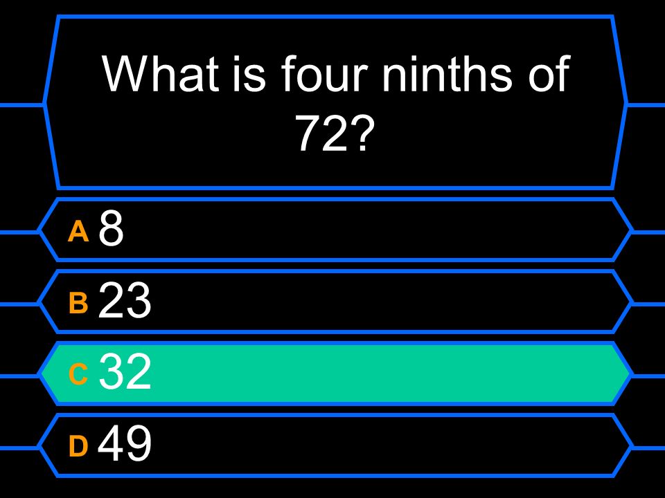 What is four ninths of 72 A 8 B 23 C 32 D 49