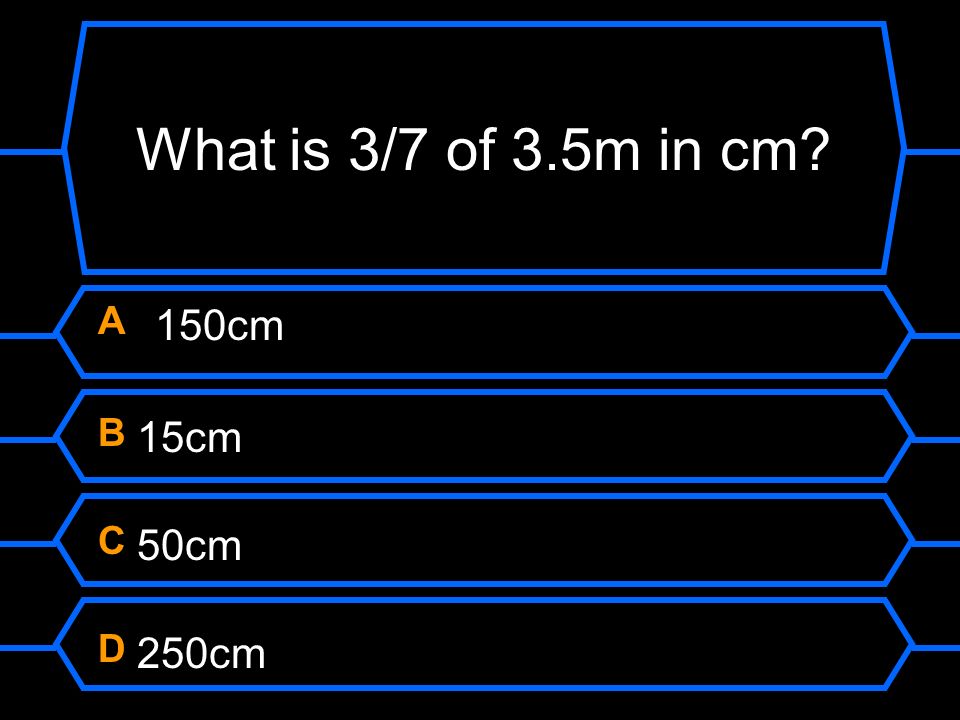 What is 3/7 of 3.5m in cm A 150cm B 15cm C 50cm D 250cm