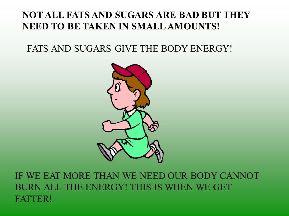 NOT ALL FATS AND SUGARS ARE BAD BUT THEY NEED TO BE TAKEN IN SMALL AMOUNTS!