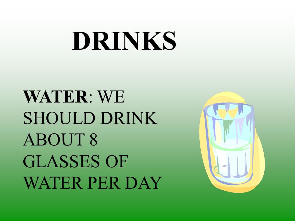 DRINKS WATER: WE SHOULD DRINK ABOUT 8 GLASSES OF WATER PER DAY