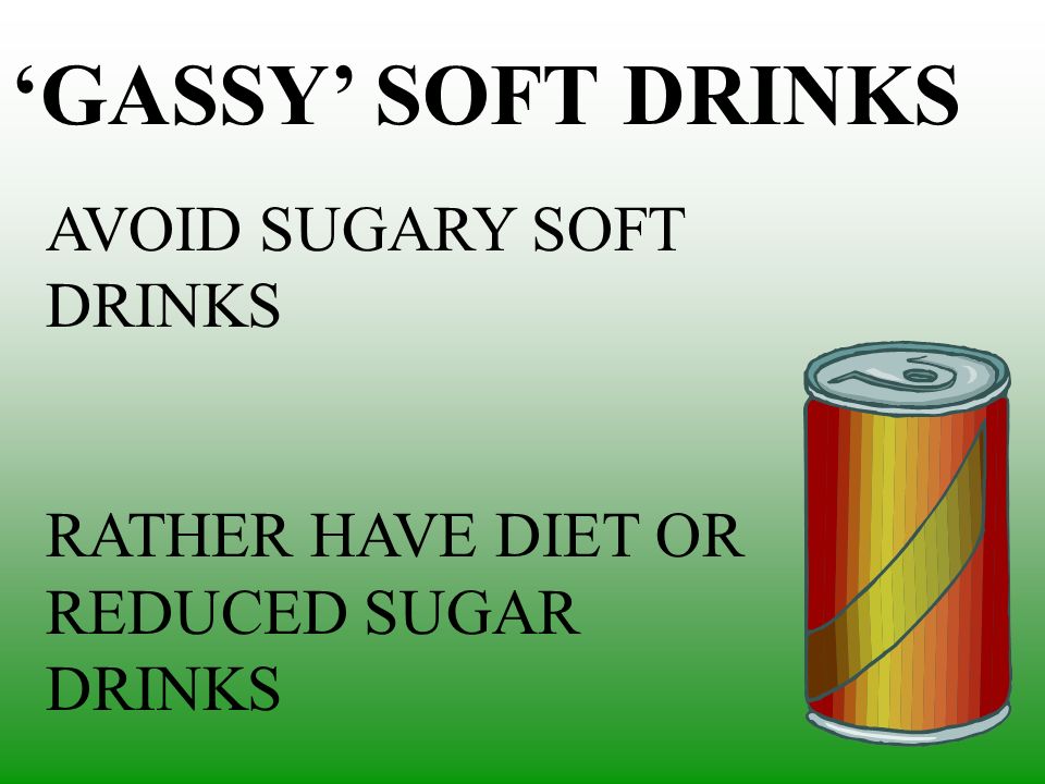 ‘GASSY’ SOFT DRINKS AVOID SUGARY SOFT DRINKS