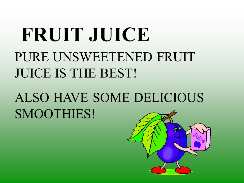 FRUIT JUICE PURE UNSWEETENED FRUIT JUICE IS THE BEST!