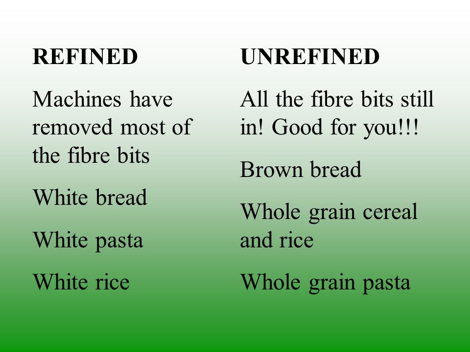 REFINED Machines have removed most of the fibre bits. White bread. White pasta. White rice. UNREFINED.