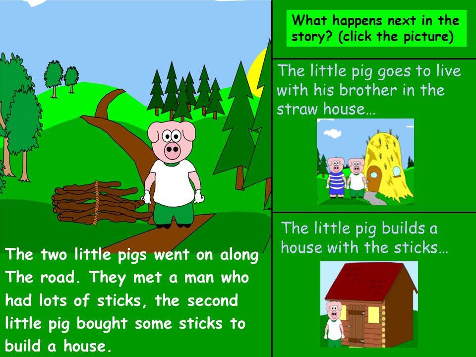 The little pig goes to live with his brother in the straw house…