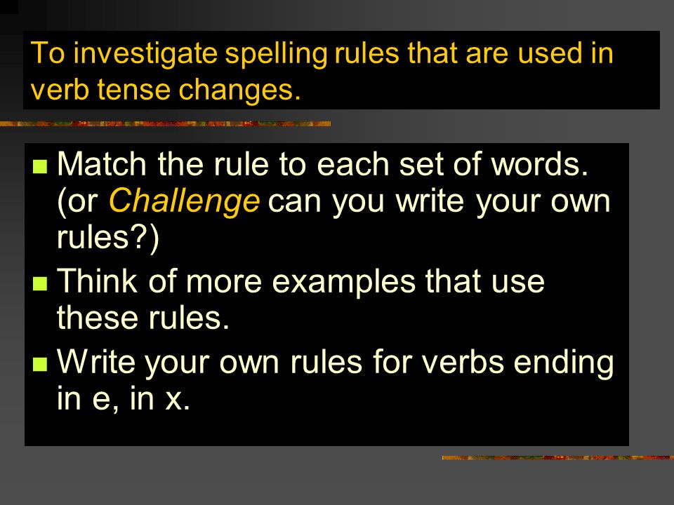 To investigate spelling rules that are used in verb tense changes.