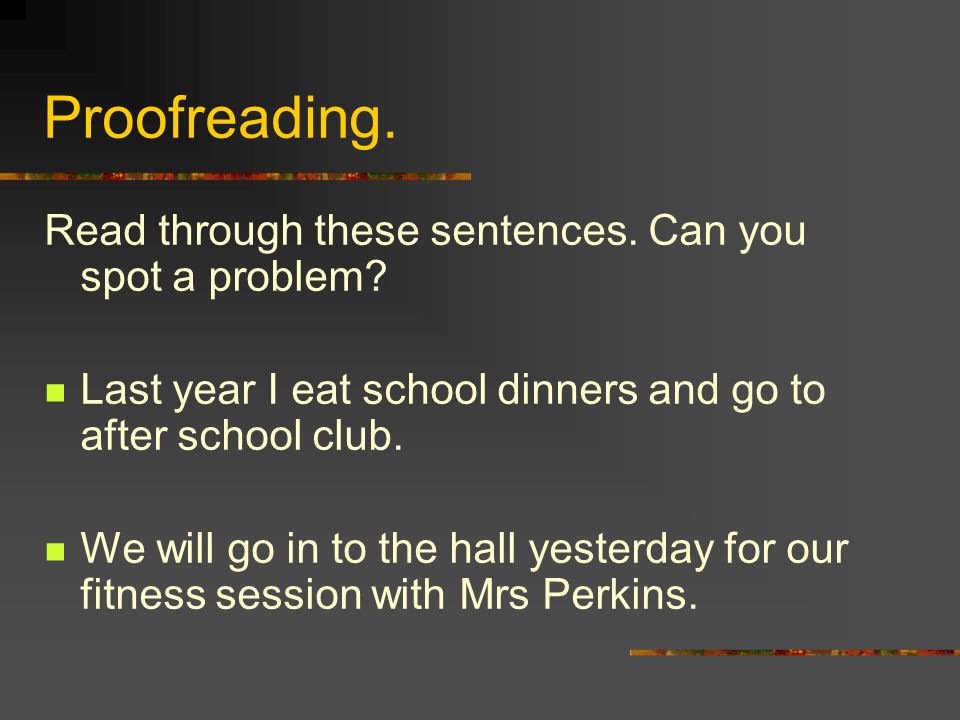 Proofreading. Read through these sentences. Can you spot a problem