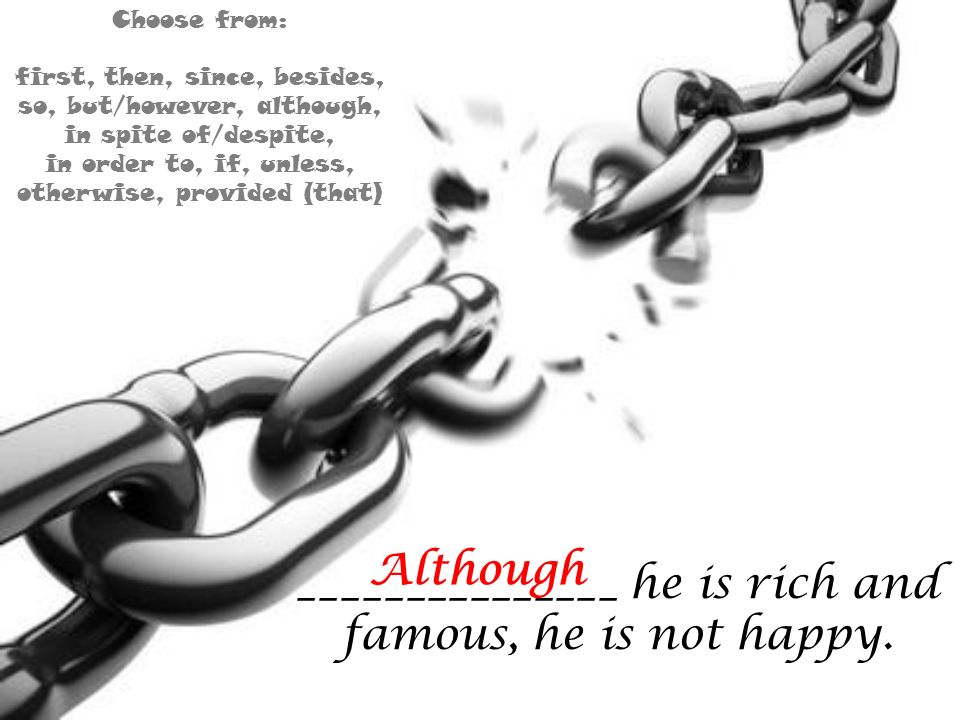 _______________ he is rich and famous, he is not happy.