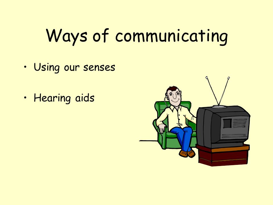 Ways of communicating Using our senses Hearing aids