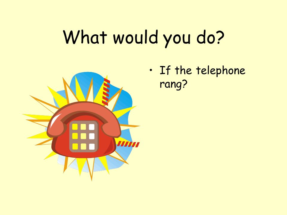What would you do If the telephone rang