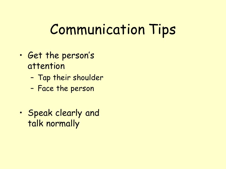 Communication Tips Get the person’s attention